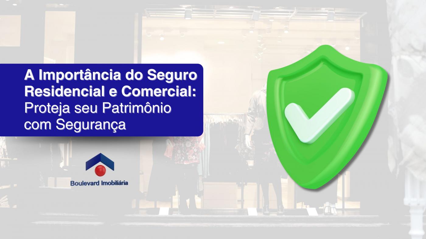 A Importância do Seguro Residencial e Comercial: Proteja seu Patrimônio com Segurança