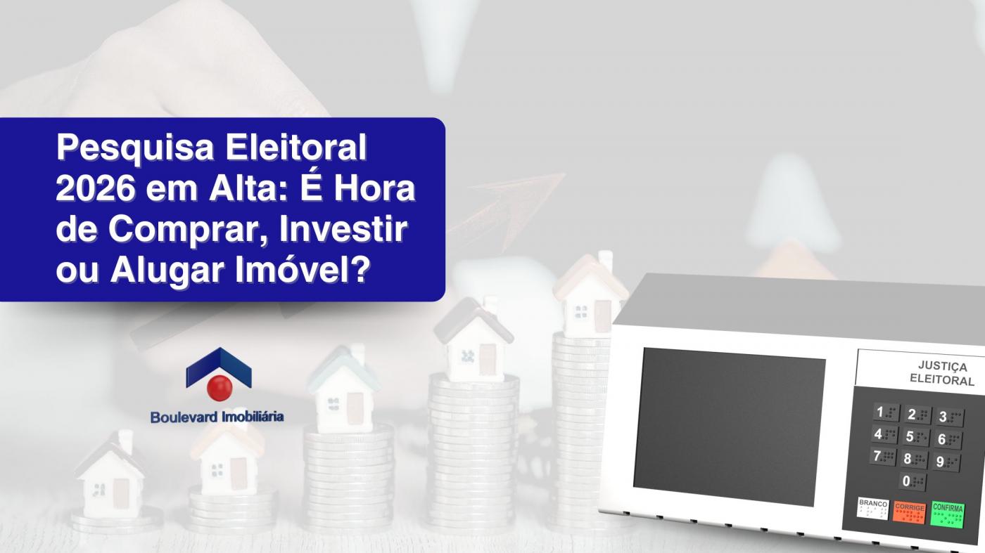 Pesquisa Eleitoral 2026 em Alta: � Hora de Comprar, Investir ou Alugar Im�vel?