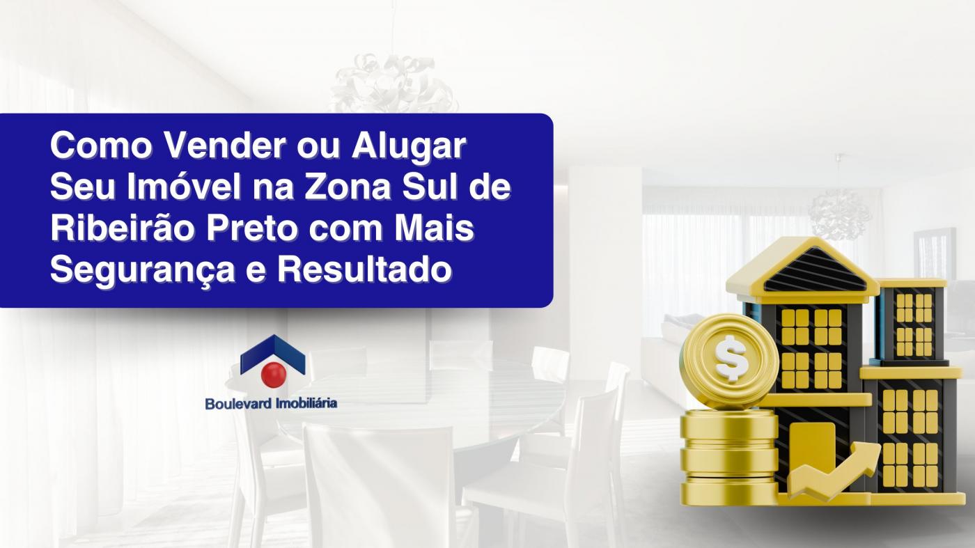 Como Vender ou Alugar Seu Im�vel na Zona Sul de Ribeir�o Preto com Mais Seguran�a e Resultado