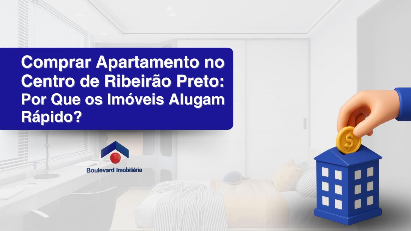 Comprar Apartamento no Centro de Ribeir�o Preto: Por Que os Im�veis Alugam R�pido?
