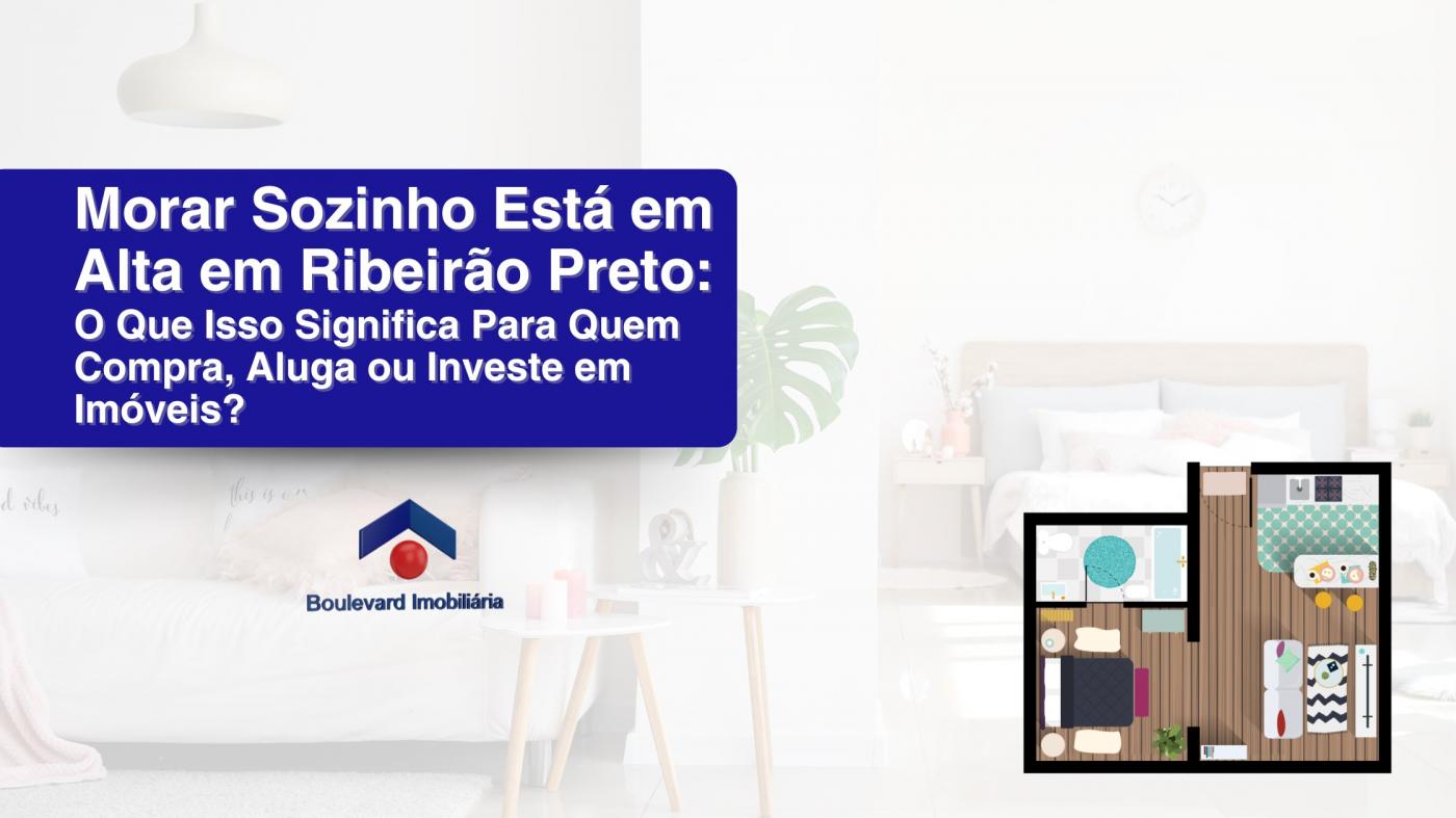 Morar Sozinho Est� em Alta em Ribeir�o Preto: O Que Isso Significa Para Quem Compra, Aluga ou Investe em Im�veis?