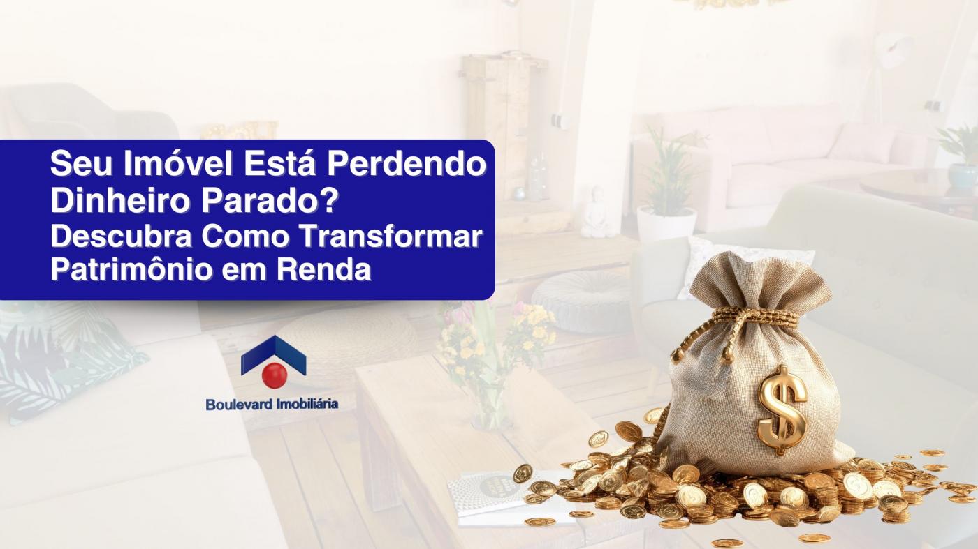 Seu Im�vel Est� Perdendo Dinheiro Parado? Descubra Como Transformar Patrim�nio em Renda