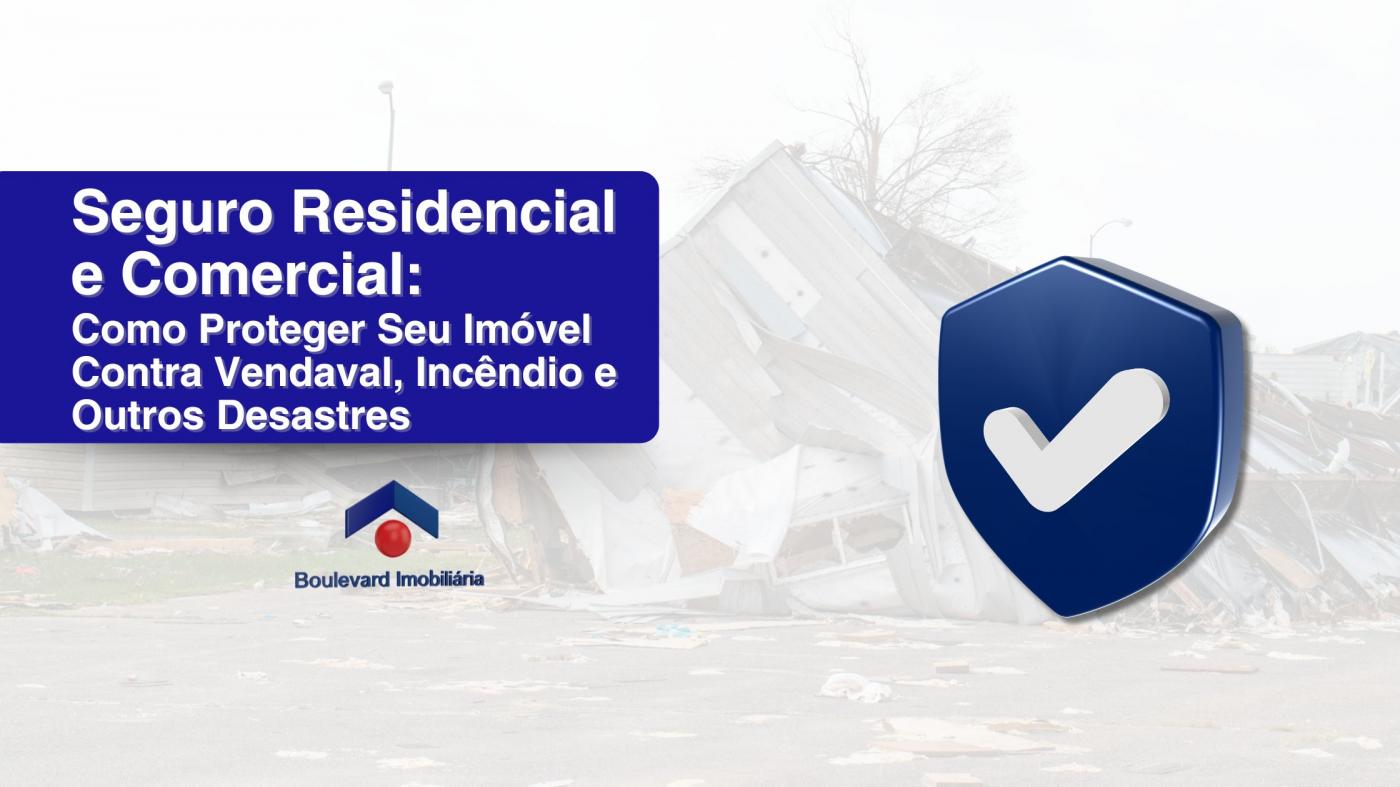 Seguro Residencial e Comercial: Como Proteger Seu Im�vel Contra Vendaval, Inc�ndio e Outros Desastres