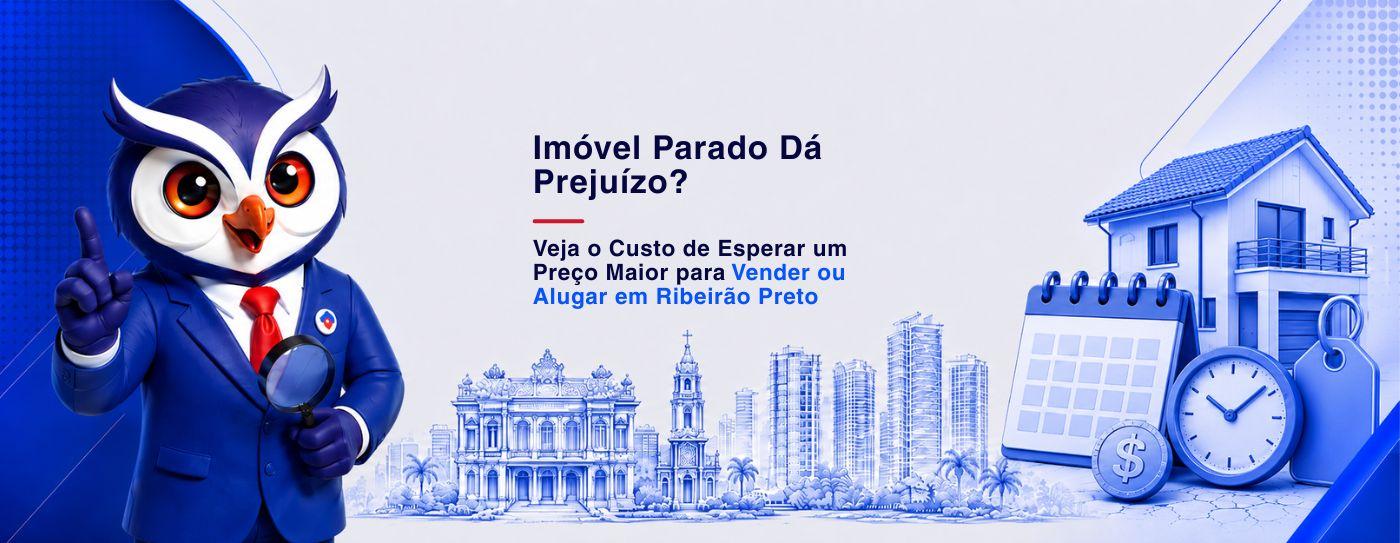 Im�vel Parado D� Preju�zo? Veja o Custo de Esperar um Pre�o Maior para Vender ou Alugar em Ribeir�o Preto