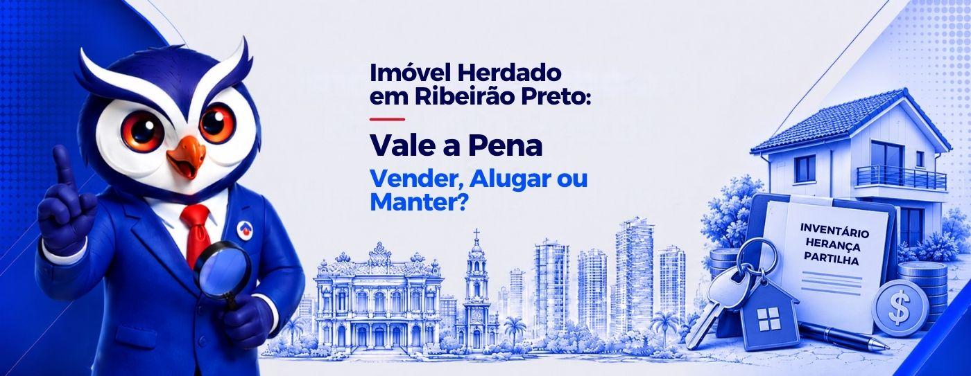 Im�vel Herdado em Ribeir�o Preto: Vale a Pena Vender, Alugar ou Manter?